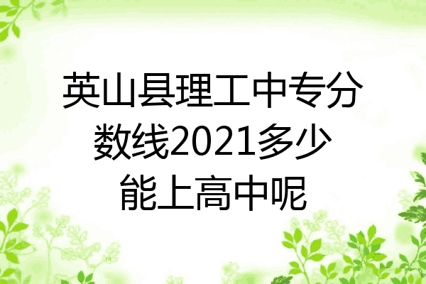 英山县理工中专分数线2021多少能上高中呢