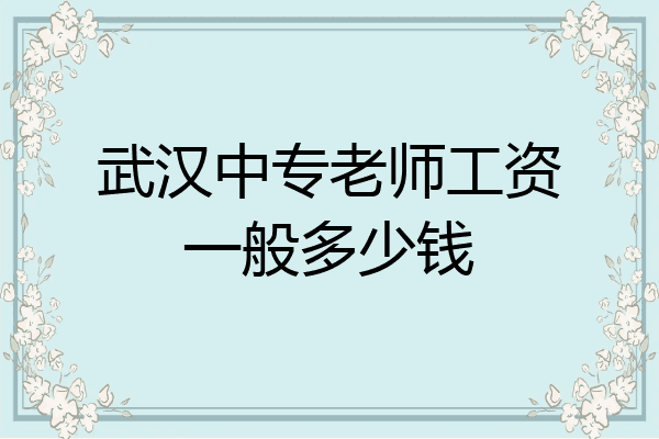 武汉中专老师工资一般多少钱