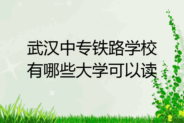 武汉中专铁路学校有哪些大学可以读