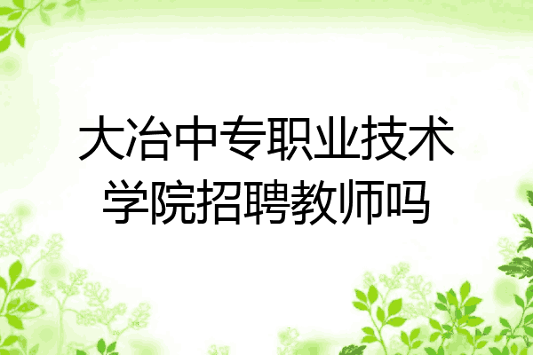 大冶中专职业技术学院招聘教师吗