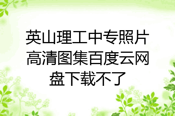 英山理工中专照片高清图集百度云网盘下载不了