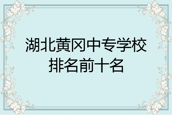 湖北黄冈中专学校排名前十名