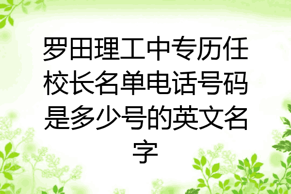 罗田理工中专历任校长名单电话号码是多少号的英文名字