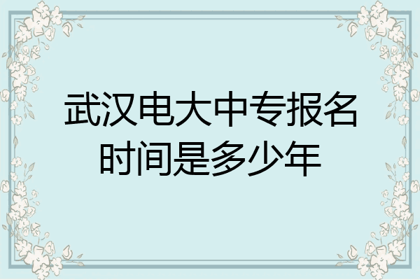 武汉电大中专报名时间是多少年