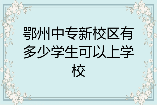 鄂州中专新校区有多少学生可以上学校