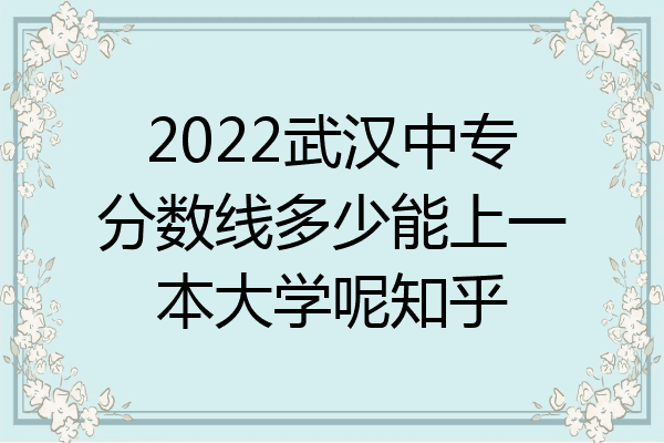 2022武汉中专分数线多少能上一本大学呢知乎