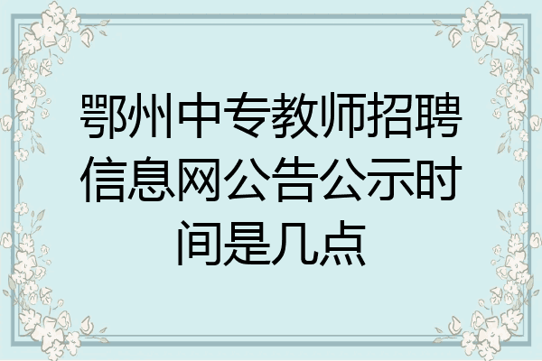 鄂州中专教师招聘信息网公告公示时间是几点
