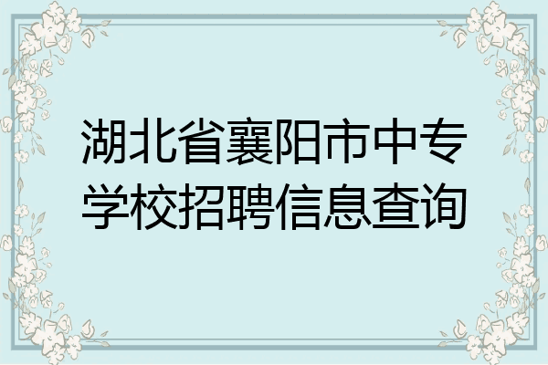 湖北省襄阳市中专学校招聘信息查询