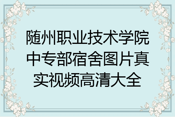 随州职业技术学院中专部宿舍图片真实视频高清大全