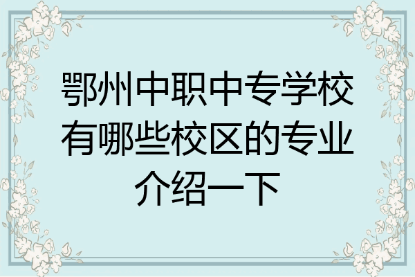 鄂州中职中专学校有哪些校区的专业介绍一下