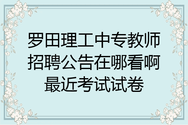 罗田理工中专教师招聘公告在哪看啊最近考试试卷