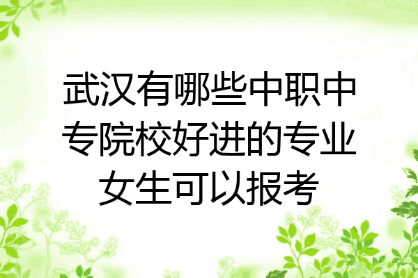 武汉有哪些中职中专院校好进的专业女生可以报考