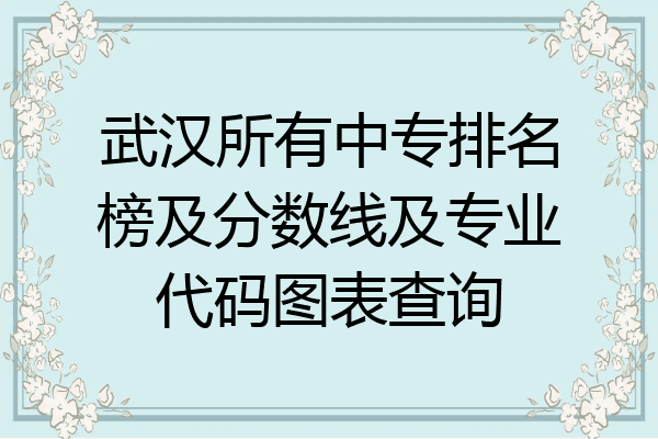 武汉所有中专排名榜及分数线及专业代码图表查询