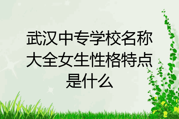 武汉中专学校名称大全女生性格特点是什么