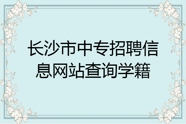长沙市中专招聘信息网站查询学籍