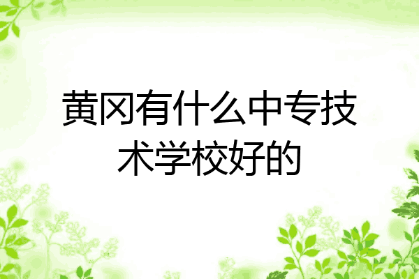 黄冈有什么中专技术学校好的