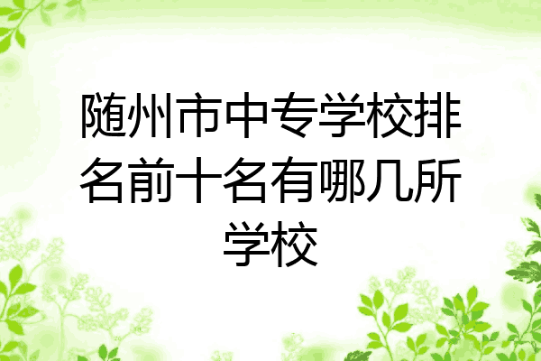 随州市中专学校排名前十名有哪几所学校