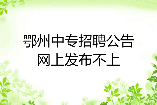 鄂州中专招聘公告网上发布不上