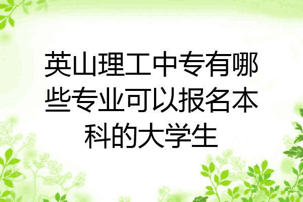 英山理工中专有哪些专业可以报名本科的大学生