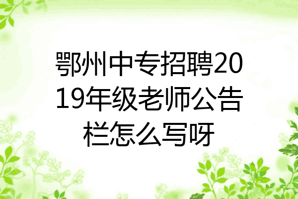 鄂州中专招聘2019年级老师公告栏怎么写呀
