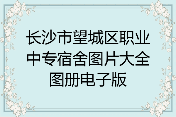 长沙市望城区职业中专宿舍图片大全图册电子版