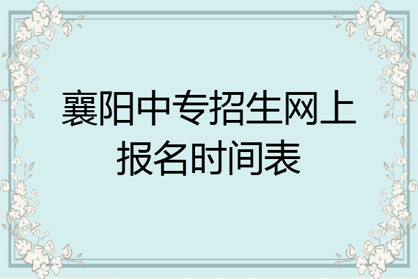 襄阳中专招生网上报名时间表