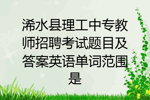浠水县理工中专教师招聘考试题目及答案英语单词范围是