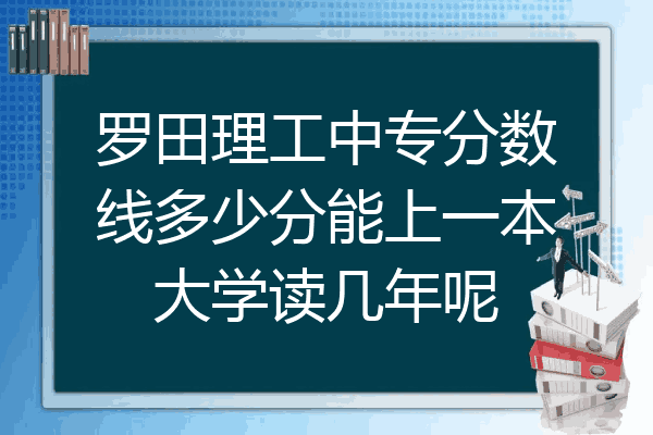 罗田理工中专分数线多少分能上一本大学读几年呢
