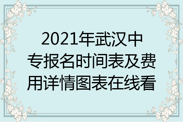 2021年武汉中专报名时间表及费用详情图表在线看