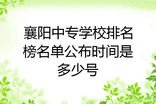 襄阳中专学校排名榜名单公布时间是多少号