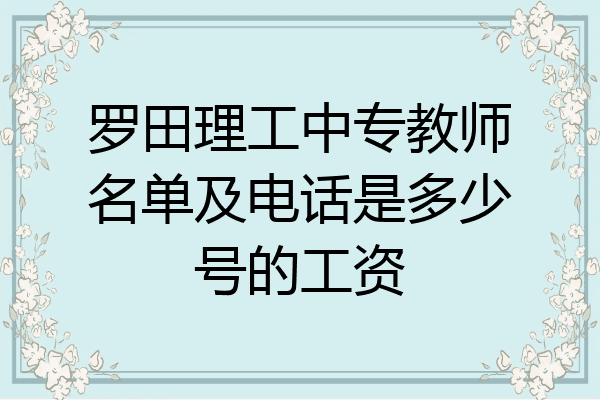 罗田理工中专教师名单及电话是多少号的工资