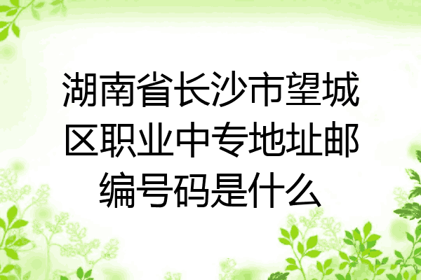 湖南省长沙市望城区职业中专地址邮编号码是什么