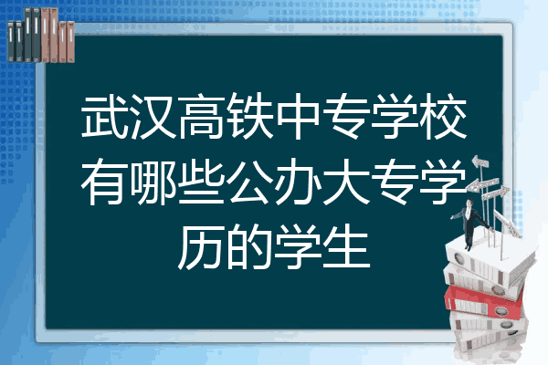 武汉高铁中专学校有哪些公办大专学历的学生