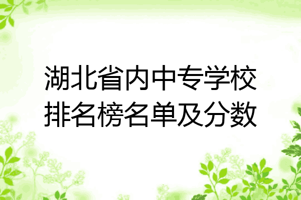 湖北省内中专学校排名榜名单及分数