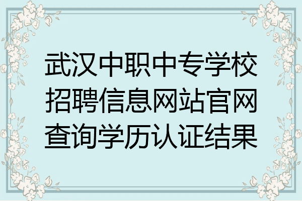 武汉中职中专学校招聘信息网站官网查询学历认证结果