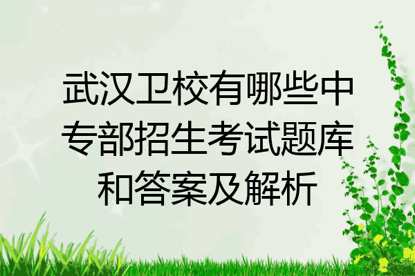 武汉卫校有哪些中专部招生考试题库和答案及解析