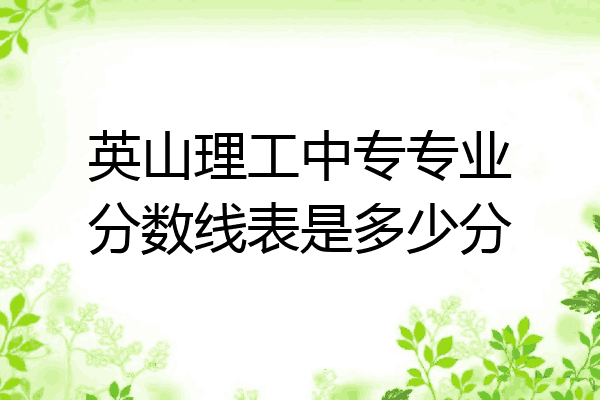 英山理工中专专业分数线表是多少分