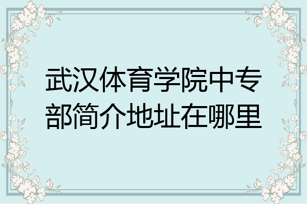 武汉体育学院中专部简介地址在哪里
