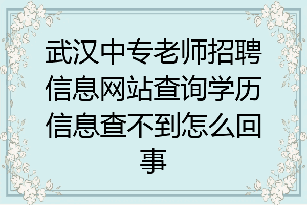 武汉中专老师招聘信息网站查询学历信息查不到怎么回事