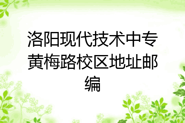 洛阳现代技术中专黄梅路校区地址邮编