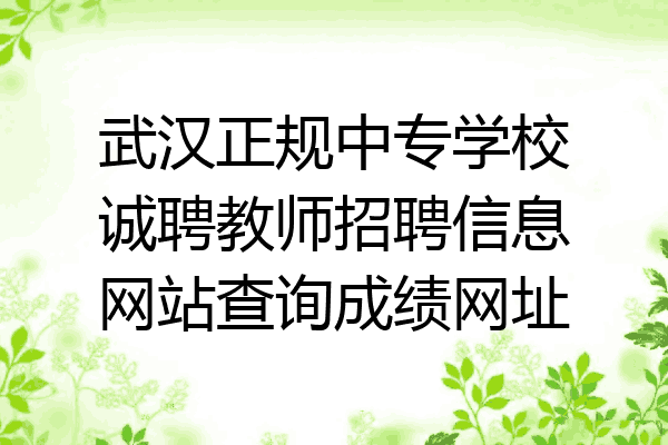 武汉正规中专学校诚聘教师招聘信息网站查询成绩网址