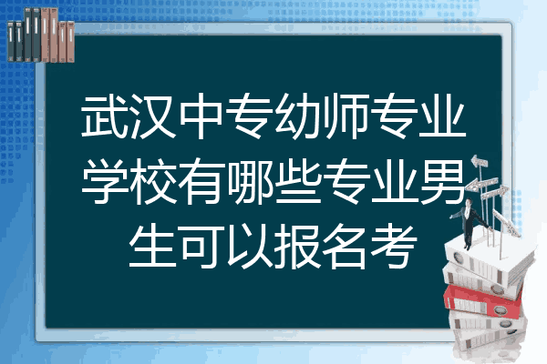 武汉中专幼师专业学校有哪些专业男生可以报名考