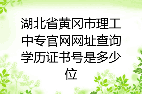 湖北省黄冈市理工中专官网网址查询学历证书号是多少位