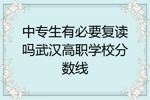中专生有必要复读吗武汉高职学校分数线