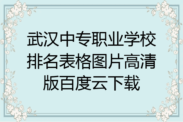武汉中专职业学校排名表格图片高清版百度云下载