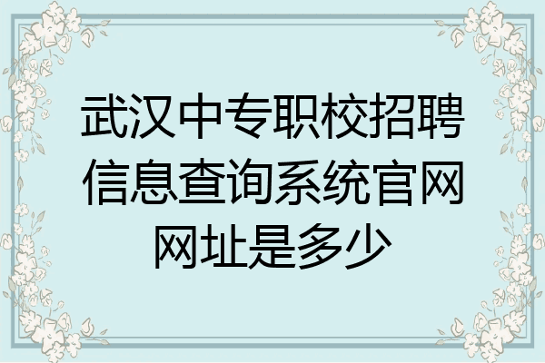 武汉中专职校招聘信息查询系统官网网址是多少
