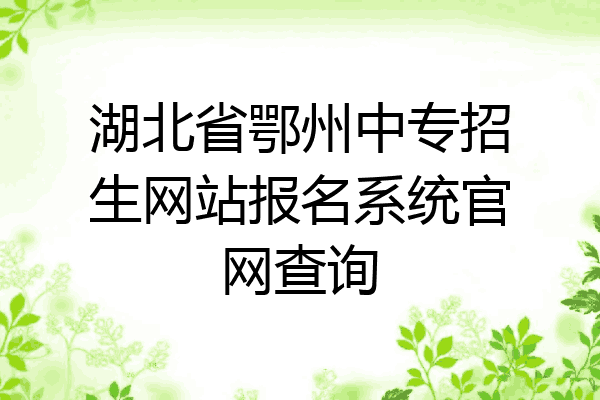 湖北省鄂州中专招生网站报名系统官网查询