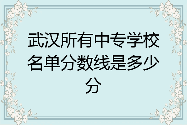 武汉所有中专学校名单分数线是多少分