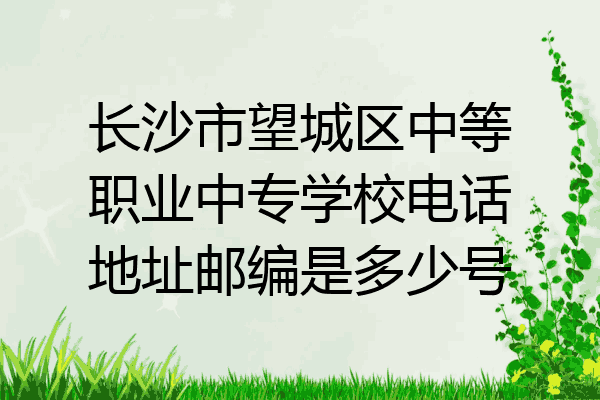 长沙市望城区中等职业中专学校电话地址邮编是多少号