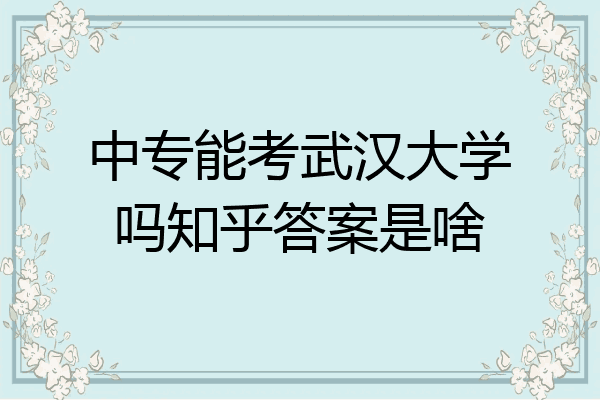 中专能考武汉大学吗知乎答案是啥